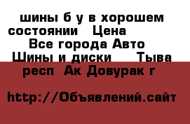 шины б/у в хорошем состоянии › Цена ­ 2 000 - Все города Авто » Шины и диски   . Тыва респ.,Ак-Довурак г.